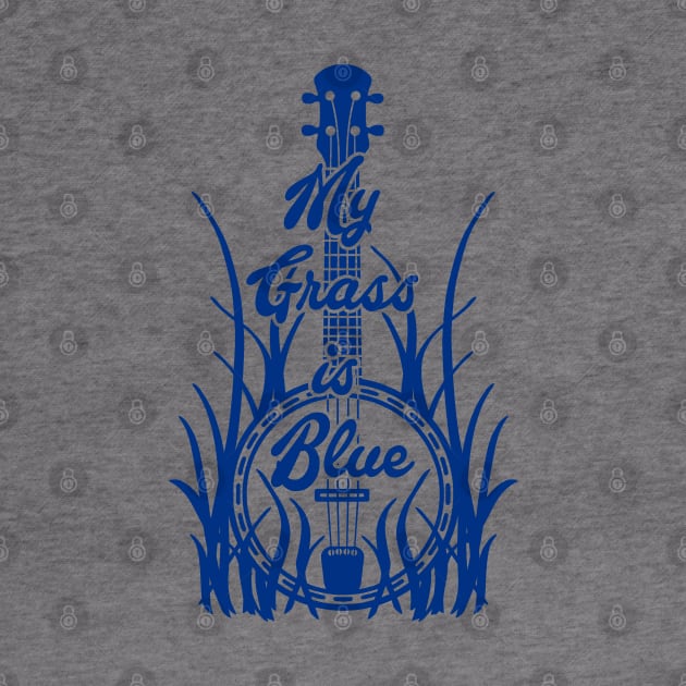 My Grass is Blue Bluegrass Lover Banjo Blue by TeeCreations